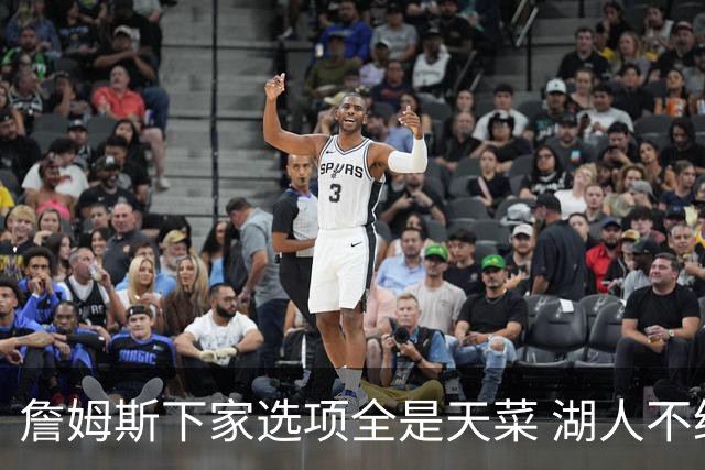 詹姆斯下家选项全是天菜 湖人不给的体面这些队能给