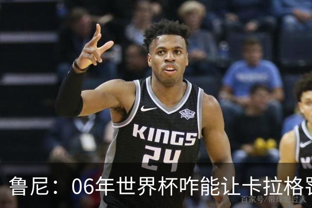 鲁尼：06年世界杯咋能让卡拉格罚点