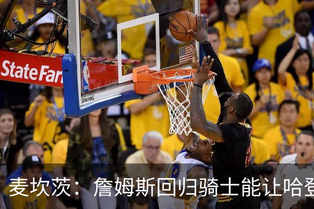麦坎茨：詹姆斯回归骑士能让哈登和米切尔季后赛翻身 并横扫东部